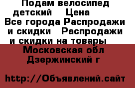 Подам велосипед детский. › Цена ­ 700 - Все города Распродажи и скидки » Распродажи и скидки на товары   . Московская обл.,Дзержинский г.